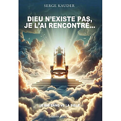 Dieu n'existe pas, je l'ai rencontré... : le big bang vs la Bible