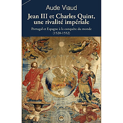 Jean III et Charles Quint, une rivalité impériale : Portugal et Espagne à la conquête du monde : 1520-1552