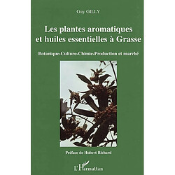 Les plantes aromatiques et huiles essentielles à Grasse : botanique, culture, chimie, production et marché