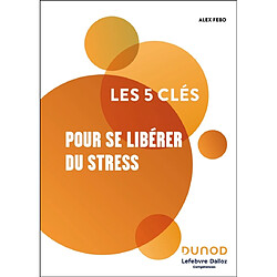 Les 5 clés pour se libérer du stress