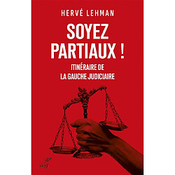 Soyez partiaux ! : itinéraire de la gauche judiciaire