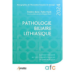 Pathologie biliaire lithiasique : rapport présenté au 126e Congrès français de chirurgie, 2024