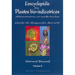 L'encyclopédie des plantes bio-indicatrices alimentaires et médicinales : guide de diagnostic des sols. Vol. 3