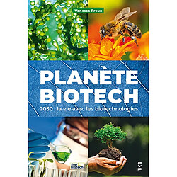 Planète biotech : 2030 : la vie avec les biotechnologies