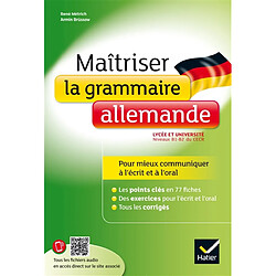 Maîtriser la grammaire allemande au lycée : lycée et université, niveaux B1-B2 du CECR : pour mieux communiquer à l'écrit et à l'oral