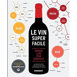 Le vin super facile : le premier livre pour débutants : la dégustation, les styles de vins, les régions viticoles