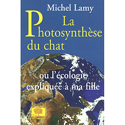 La photosynthèse du chat ou Réponses aux questions de ma fille sur l'écologie