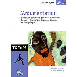 L'argumentation, bac français 2de-1re : démontrer, convaincre, persuader et délibérer : formes et fonctions de l'essai, du dialogue et de l'apologue - Occasion