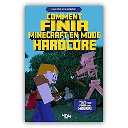 Comment finir Minecraft en mode hardcore : tout pour finir sans mourir ! : un guide non officiel