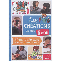 Les créations de mes 5 ans : 30 activités à faire avec mes (super) parents