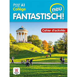 Fantastisch! Neu : allemand 1re année collège, A1 : cahier d'activités