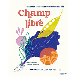 Champ libre : les légumes au coeur de l'assiette : recettes et astuces de chefs engagés