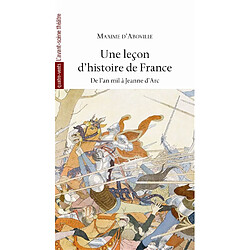 Une leçon d'histoire de France. Vol. 1. De l'an mil à Jeanne d'Arc : d'après François René de Chateaubriand, Jules Michelet, Victor Duruy, Jacques Bainville - Occasion