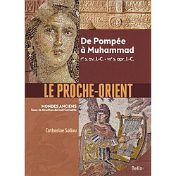 Le Proche-Orient : de Pompée à Muhammad, Ier s. av. J.-C.-VIIe s. apr. J.-C.