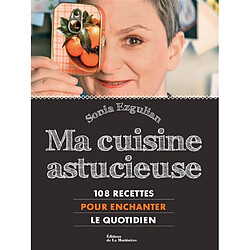 Ma cuisine astucieuse : 108 recettes pour enchanter le quotidien