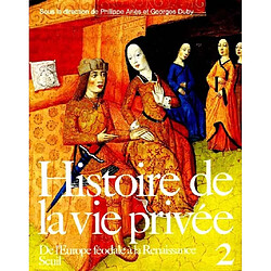 Histoire de la vie privée. Vol. 2. De l'Europe féodale à la Renaissance