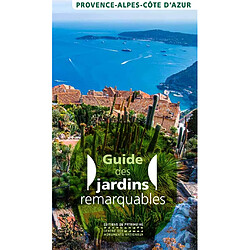 Guide des jardins remarquables : Provence-Alpes-Côte d'Azur