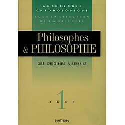 Philosophes et philosophie : anthologie chronologique. Vol. 1. Des origines à Leibniz - Occasion