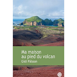 Ma maison au pied du volcan : récit