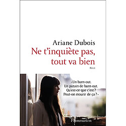 Ne t'inquiète pas, tout va bien : l'histoire de ma renaissance grâce à un burn-out : récit