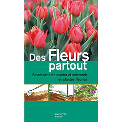 Des fleurs partout : savoir acheter, planter et entretenir les plantes fleuries - Occasion