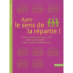 Ayez le sens de la répartie ! : toutes les techniques pour rester maître de la situation et avoir toujours le dernier mot - Occasion