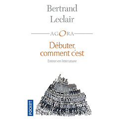 Débuter, comment c'est : petit traité souvent drôle et toujours intelligent sur l'art et la manière d'entrer en littérature afin d'y tracer un chemin - Occasion