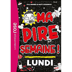 Ma pire semaine !. Vol. 1. Lundi