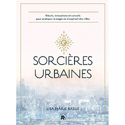 Sorcières urbaines : rituels, invocations et conseils pour pratiquer la magie en s'inspirant des villes