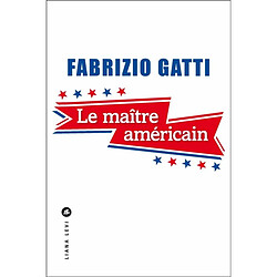 Le maître américain : le roman qu'aucun agent de la CIA n'a jamais pu écrire