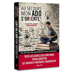 Au secours mon ado s'oriente ! : avec des tests, auto-questionnaires et fiches synthétiques : tous les outils du coaching pour adopter les bonnes postures parentales