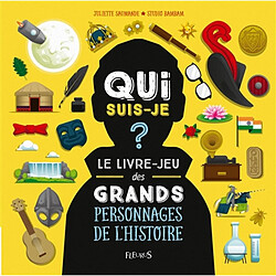 Qui suis-je ? : le livre-jeu des grands personnages de l'histoire