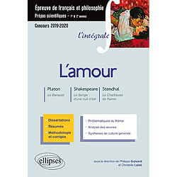 L'amour : Platon, Le banquet ; Shakespeare, Le songe d'une nuit d'été ; Stendhal, La chartreuse de Parme : épreuve de français et philosophie, prépas scientifiques 1re & 2e années, concours 2019-2020 - Occasion