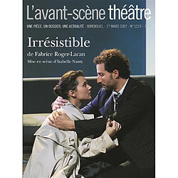 Avant-scène théâtre (L'), n° 1219. Irrésistible