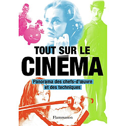 Tout sur le cinéma : panorama des chefs-d'oeuvre et des techniques