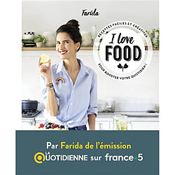 I love food : recettes faciles et créatives pour booster votre quotidien !