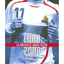 Euro 2008, la nouvelle vague bleue : dans les coulisses de l'Equipe de France