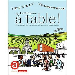 La Cité passe à table ! : l'aventure de la Cité internationale de la gastronomie et du vin de Dijon