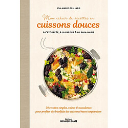 Mon cahier de recettes en cuissons douces : à l'étouffée, à la vapeur & au bain-marie : 50 recettes simples, saines & succulentes pour profiter des bienfaits des cuissons basse température