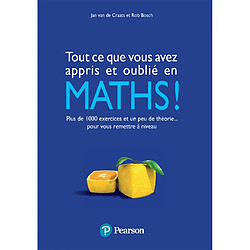 Tout ce que vous avez appris et oublié en maths ! : plus de 1.000 exercices et un peu de théorie... pour vous remettre à niveau