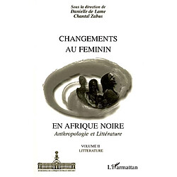 Changements au féminin en Afrique noire : anthropologie et littérature. Vol. 2. Littérature - Occasion