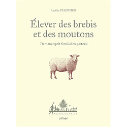 Elever des brebis et des moutons : dans un esprit familial ou pastoral