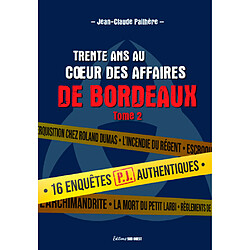 Trente ans au coeur des affaires de Bordeaux. Vol. 2. 16 enquêtes authentiques menées par la PJ de Bordeaux