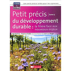 Les petits précis taillés pour les vignerons. Vol. 5. Petit précis du développement durable : la filière face aux nouveaux enjeux