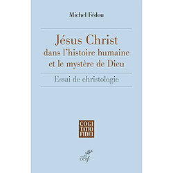 Jésus-Christ dans l'histoire humaine et le mystère de Dieu : essai de christologie