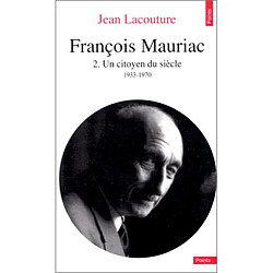 François Mauriac. Vol. 2. Un Citoyen du siècle : 1933-1970