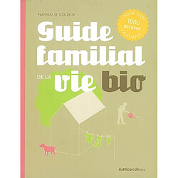 Guide familial de la vie bio : 1.000 astuces pour vivre sainement