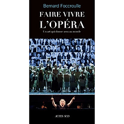 Faire vivre l'opéra : un art qui donne sens au monde : entretiens