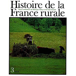 Histoire de la France rurale. Vol. 3. Apogée et crise de la civilisation paysanne : de 1789 à 1914