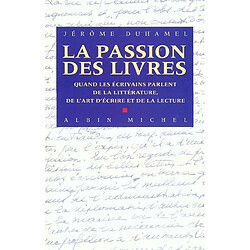 La passion des livres : quand les écrivains parlent de la littérature, de l'art d'écrire et de la lecture - Occasion